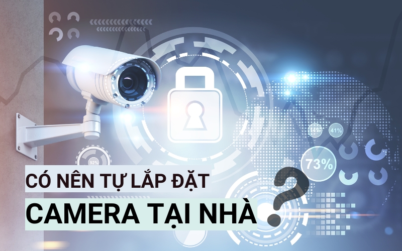 có nên tự mua và lắp đặt camera tại nhà