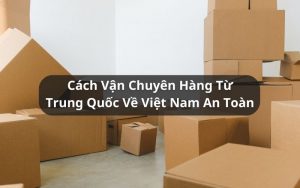 cách vận chuyển hàng từ trung quốc về việt nam